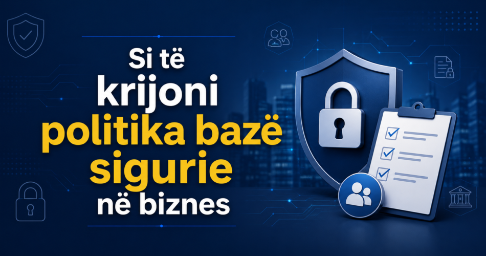 Si të krijoni politika bazë sigurie në biznes