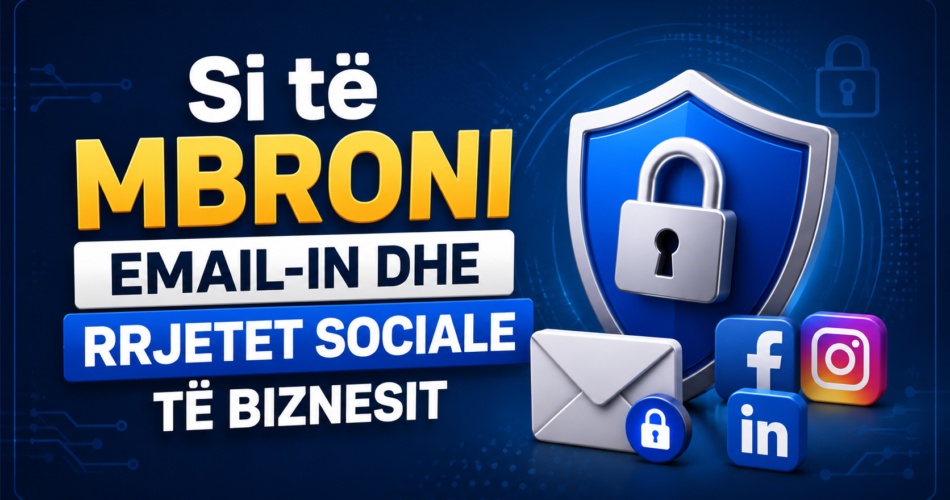 Si të mbroni email-in dhe rrjetet sociale të biznesit
