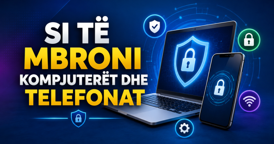 Si të mbroni kompjuterët dhe telefonat