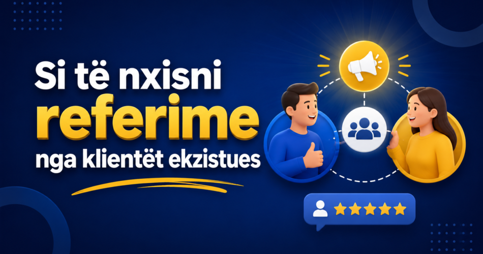 Si të nxisni referime nga klientët ekzistues