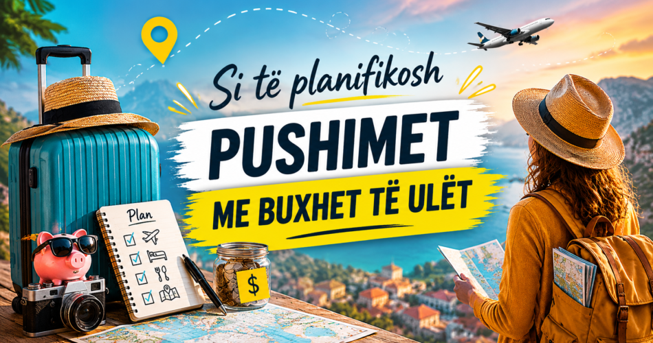Si të planifikosh pushimet me buxhet të ulët