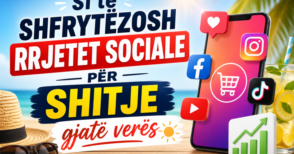 Si të shfrytëzosh rrjetet sociale për shitje gjatë verës