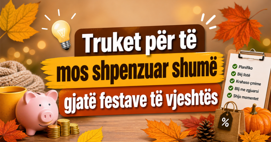 Truket për të mos shpenzuar shumë gjatë festave të vjeshtës