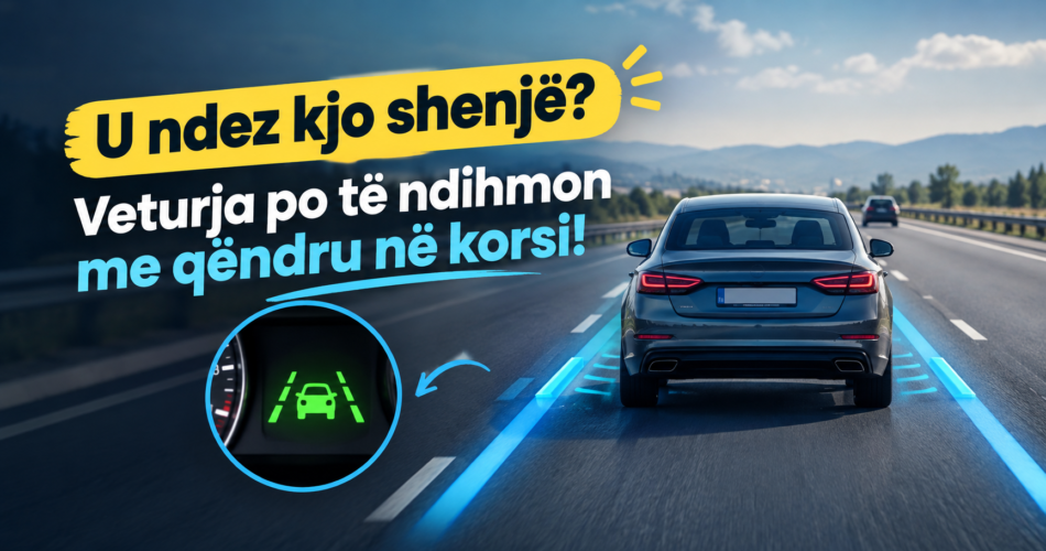 U ndez kjo shenjë? Veturja po të ndihmon me qëndru në korsi!