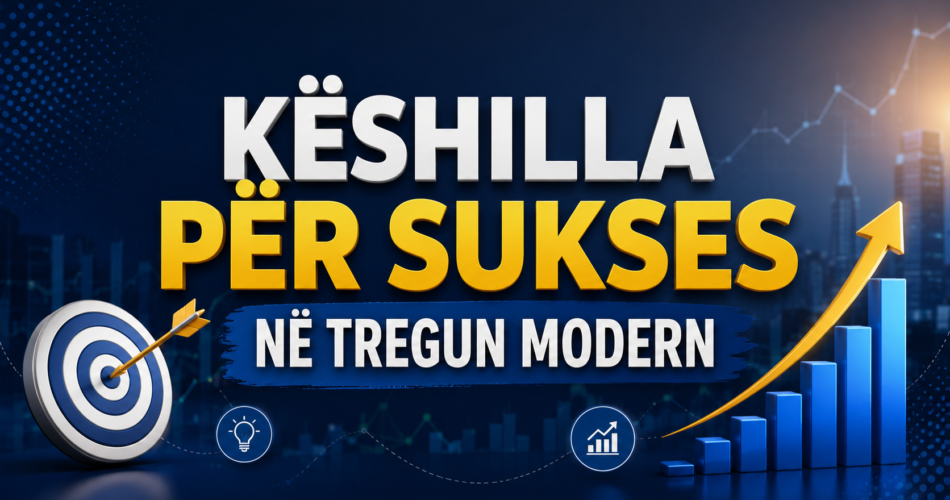 Këshilla për sukses në tregun modern