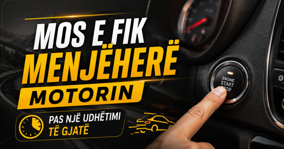 Mos e fik menjëherë motorin pas një udhëtimi të gjatë