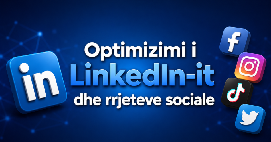 Optimizimi i LinkedIn-it dhe rrjeteve sociale