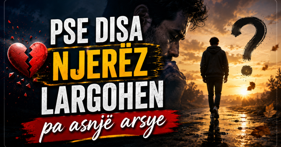 Pse disa njerëz largohen pa asnjë arsye