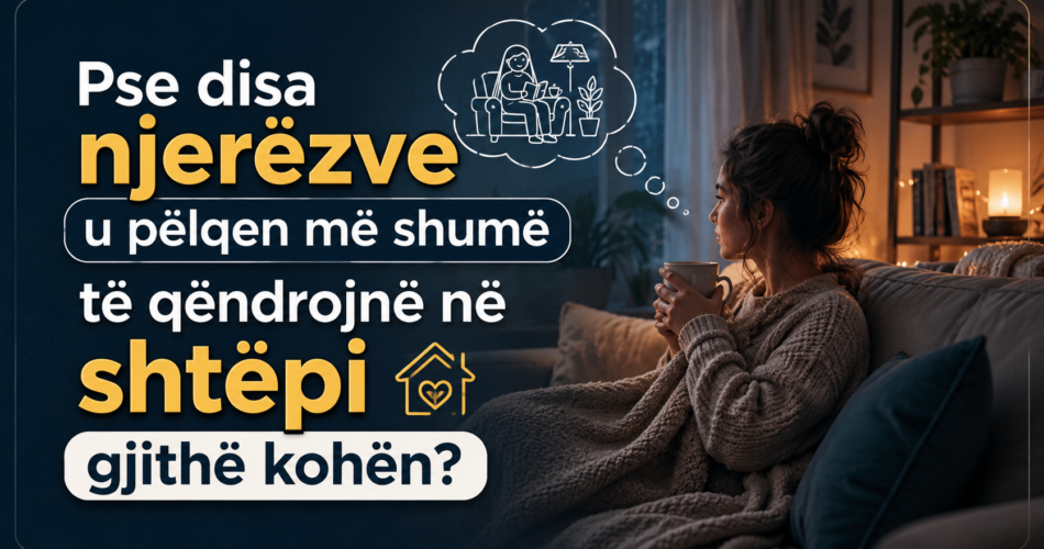 Pse disa njerëzve u pëlqen më shumë të qëndrojnë në shtëpi gjithë kohën?