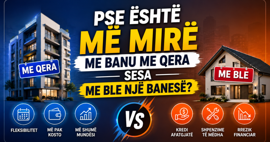 Pse është më mirë me banu me qera sesa me ble një banesë?