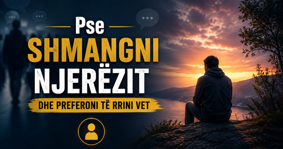 Pse shmangni njerëzit dhe preferoni të rrini vet