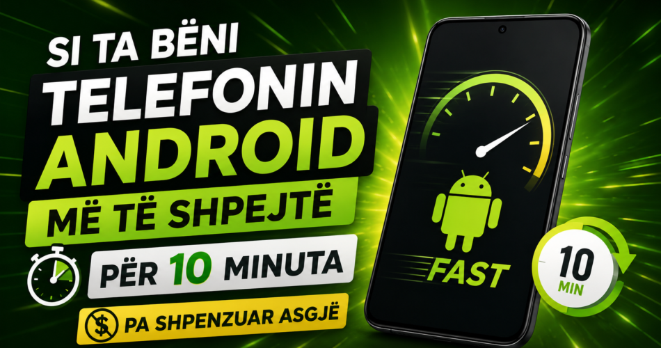 Si ta bëni telefonin Android më të shpejtë për 10 minuta – pa shpenzuar asgjë