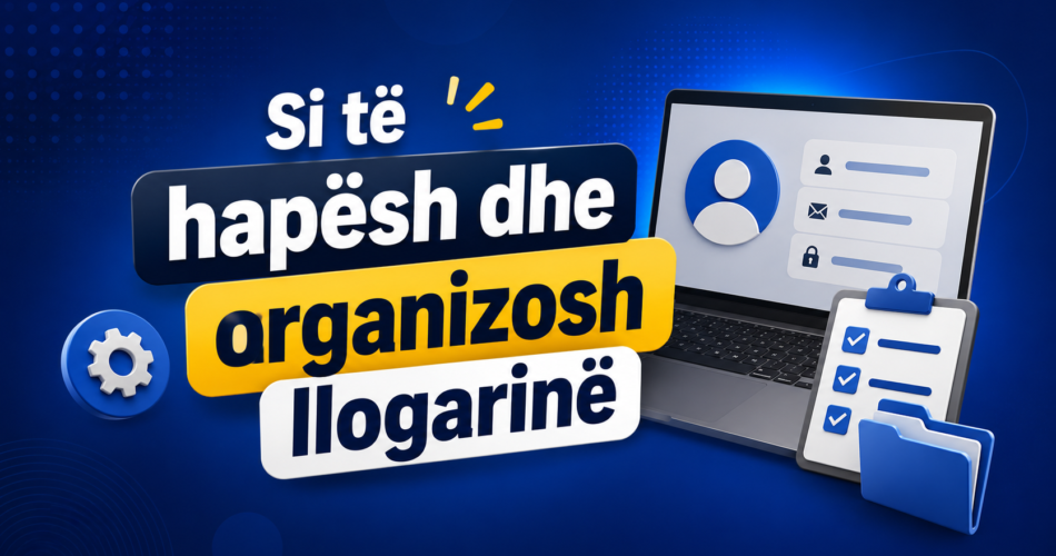 Si të hapësh dhe organizosh llogarinë
