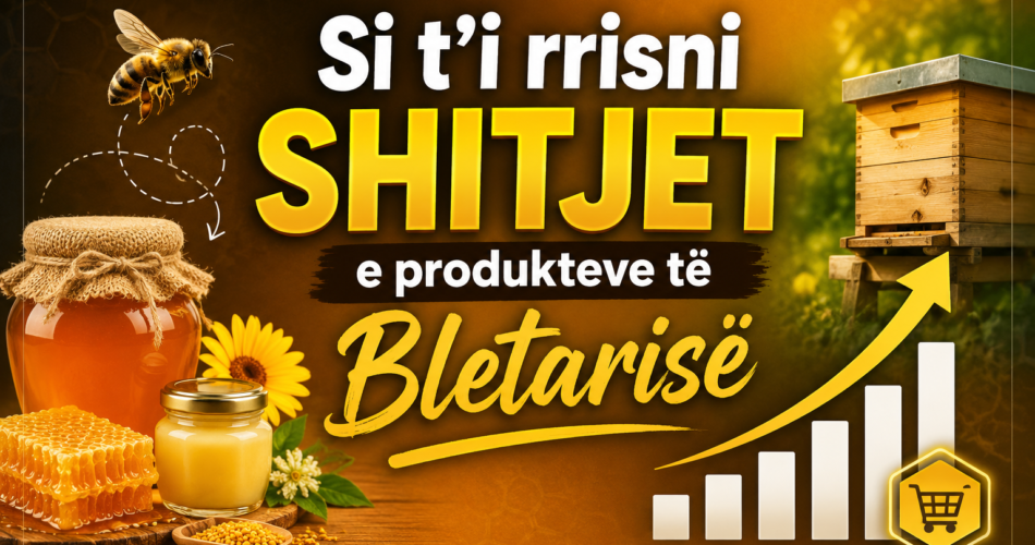 Si t’i rrisni shitjet e produkteve të Bletarisë