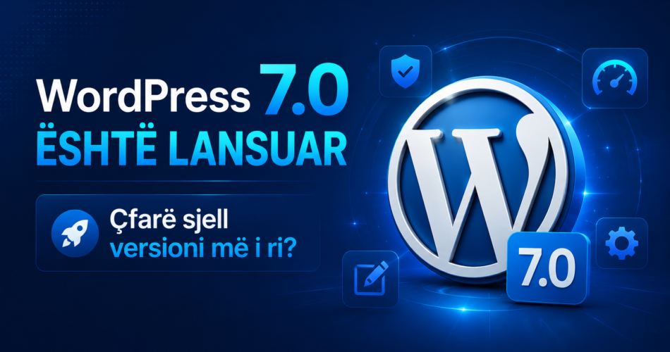 WordPress 7.0 është lansuar – Çfarë sjell versioni më i ri?