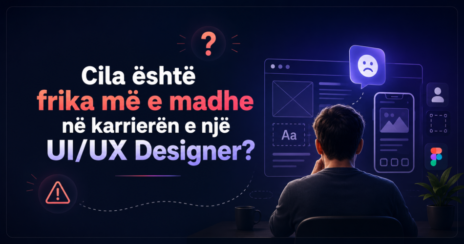 Cila është frika më e madhe në karrierën e një UI/UX Designer?
