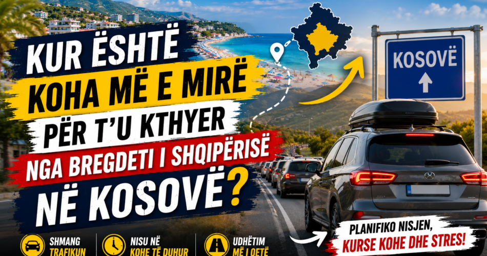 Kur është koha më e mirë për t'u kthyer nga bregdeti i Shqipërisë në Kosovë?