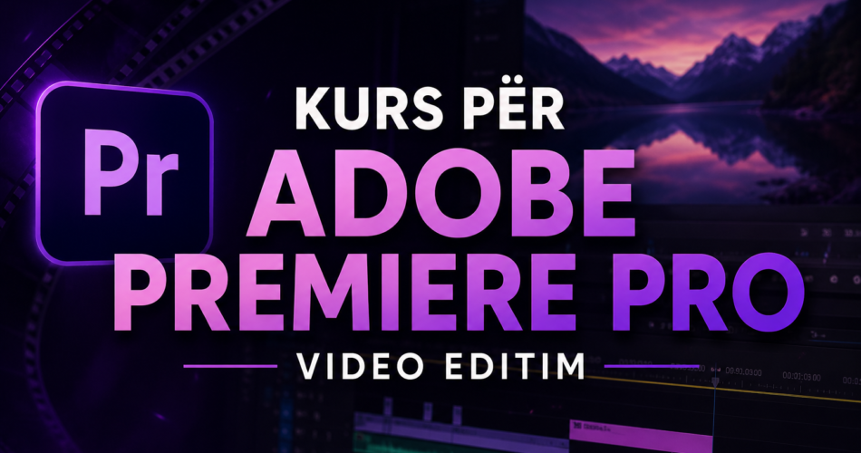 Kurs për Adobe Premiere Pro në Shqip – Mëso Video Editim Profesional Online