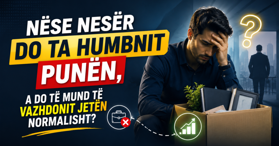 Nëse nesër do ta humbnit punën, a do të mund të vazhdonit jetën normalisht?