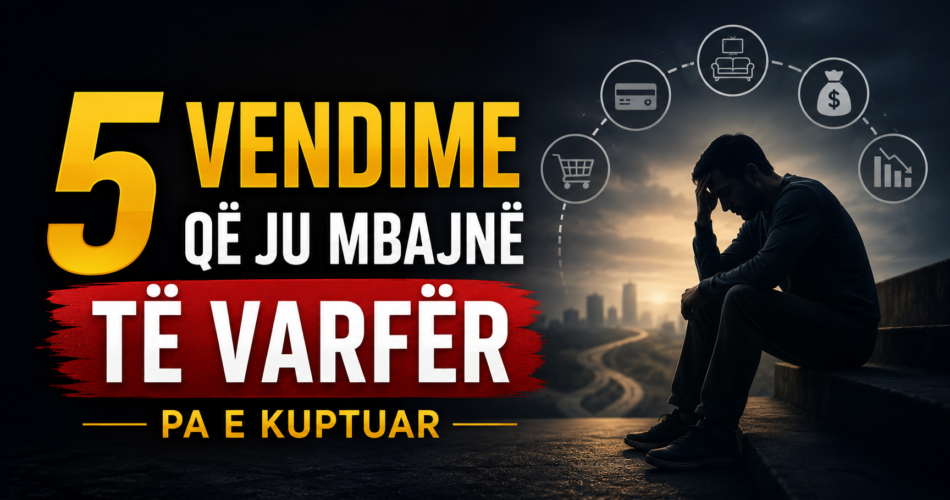 5 vendime që ju mbajnë të varfër pa e kuptuar