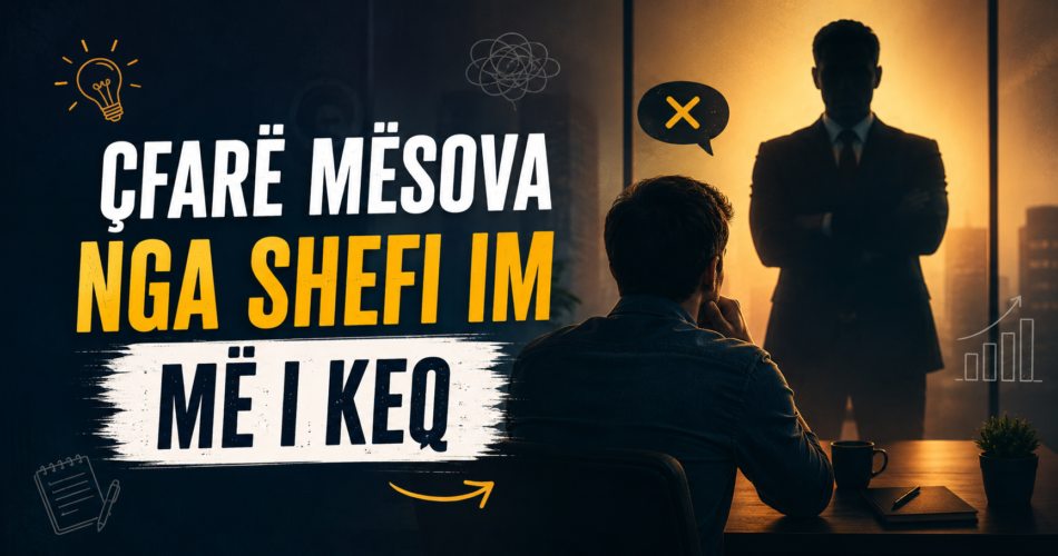 Çfarë mësova nga shefi im më i keq
