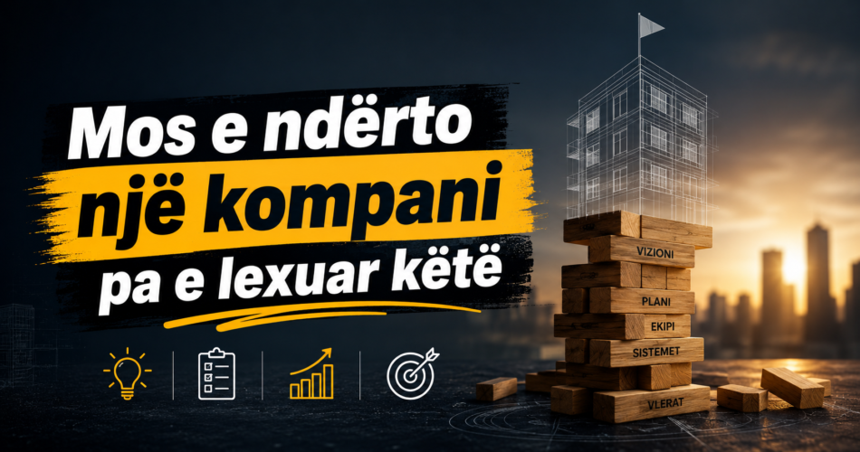 Mos e ndërto një kompani pa e lexuar këtë