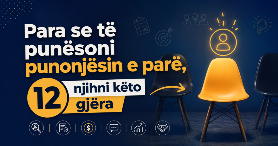 Para se të punësoni punonjësin e parë, njihni këto 12 gjëra