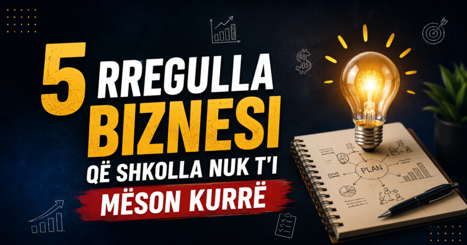 5 rregulla biznesi që shkolla nuk t’i mëson kurrë