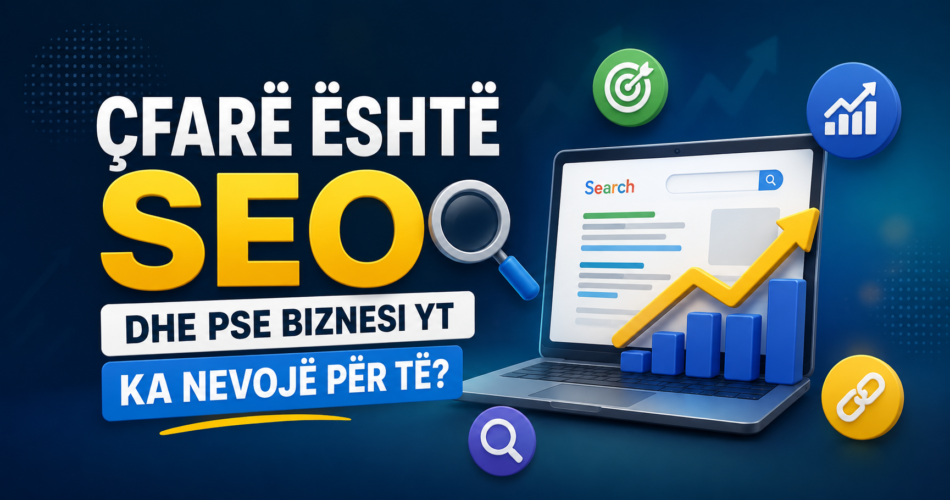 Çfarë është SEO dhe pse biznesi yt ka nevojë për të?