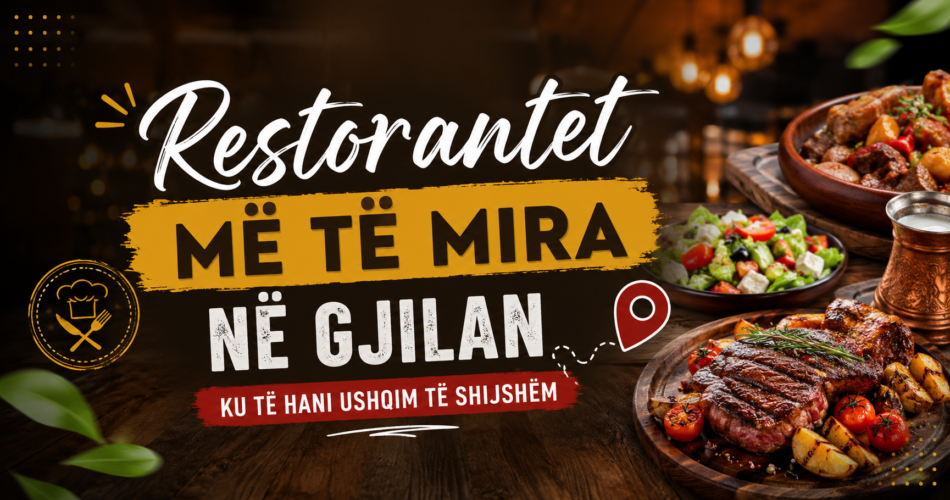 Restorantet më të mira në Gjilan – Ku të hani ushqim të shijshëm