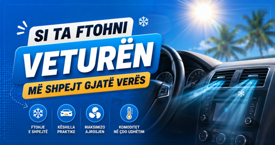 Si ta ftohni veturën më shpejt gjatë verës
