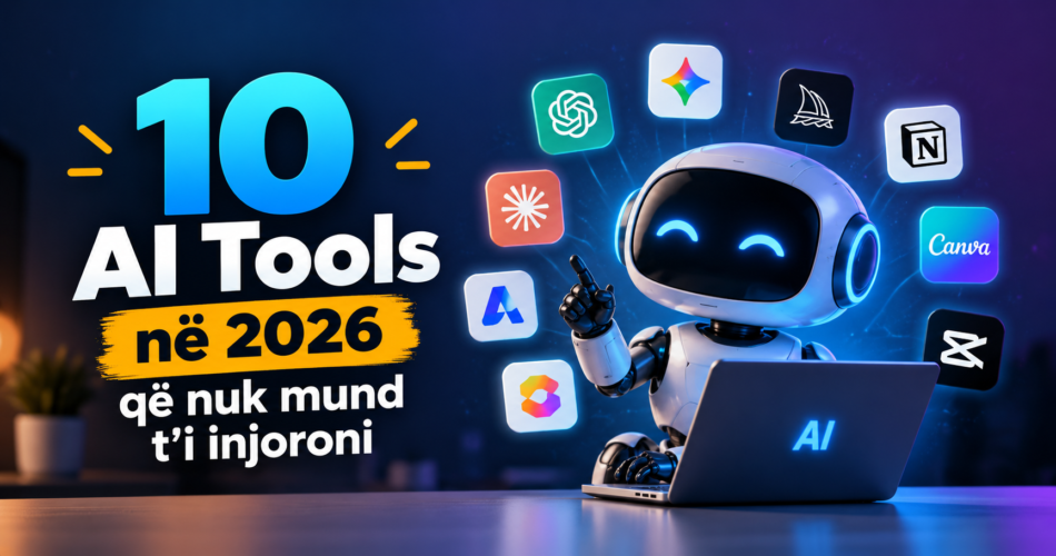 10 AI Tools në 2026 që nuk mund t’i injoroni