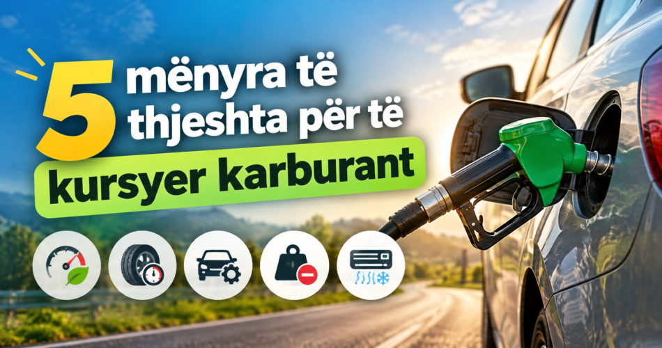 5 mënyra të thjeshta për të kursyer karburant