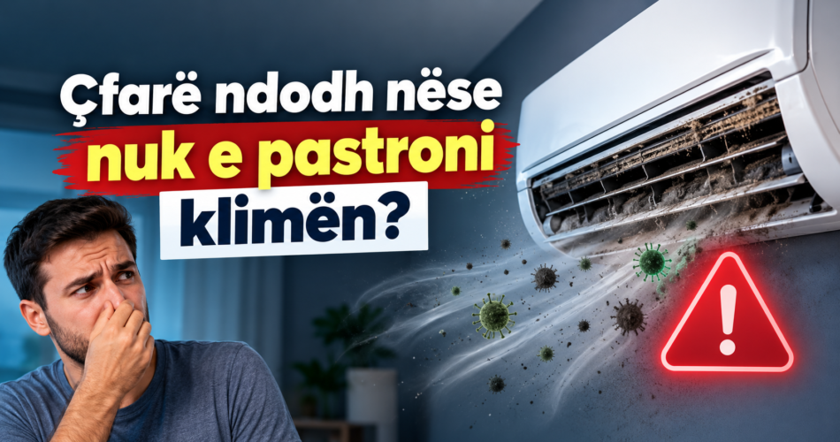 Çfarë ndodh nëse nuk e pastroni klimën?