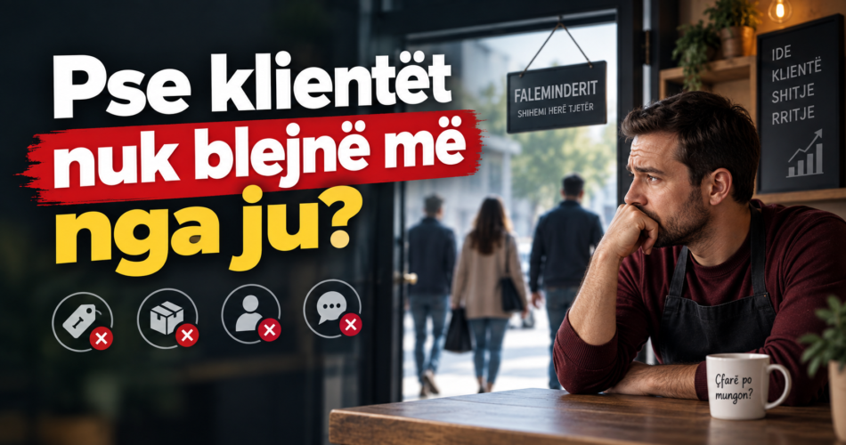 Pse klientët nuk blejnë më nga ju?