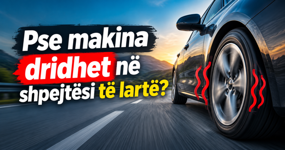 Pse makina dridhet në shpejtësi të lartë?