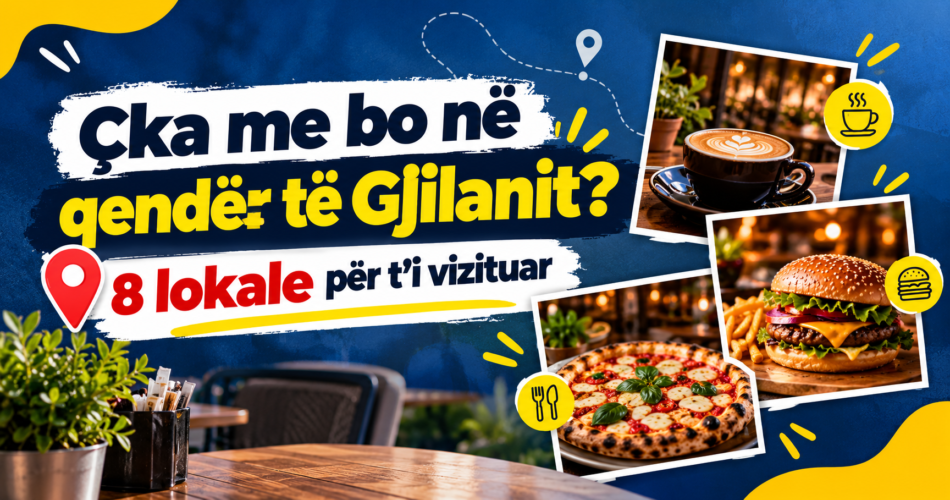 Çka me bo në qendër të Gjilanit? 8 lokale që ia vlen t’i vizitosh