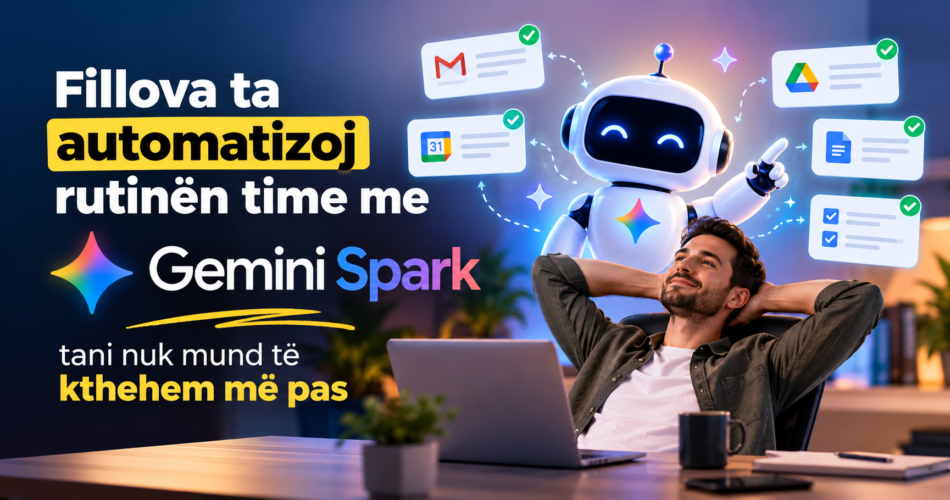 Fillova ta automatizoj rutinën time me Gemini Spark – tani nuk mund të kthehem më pas